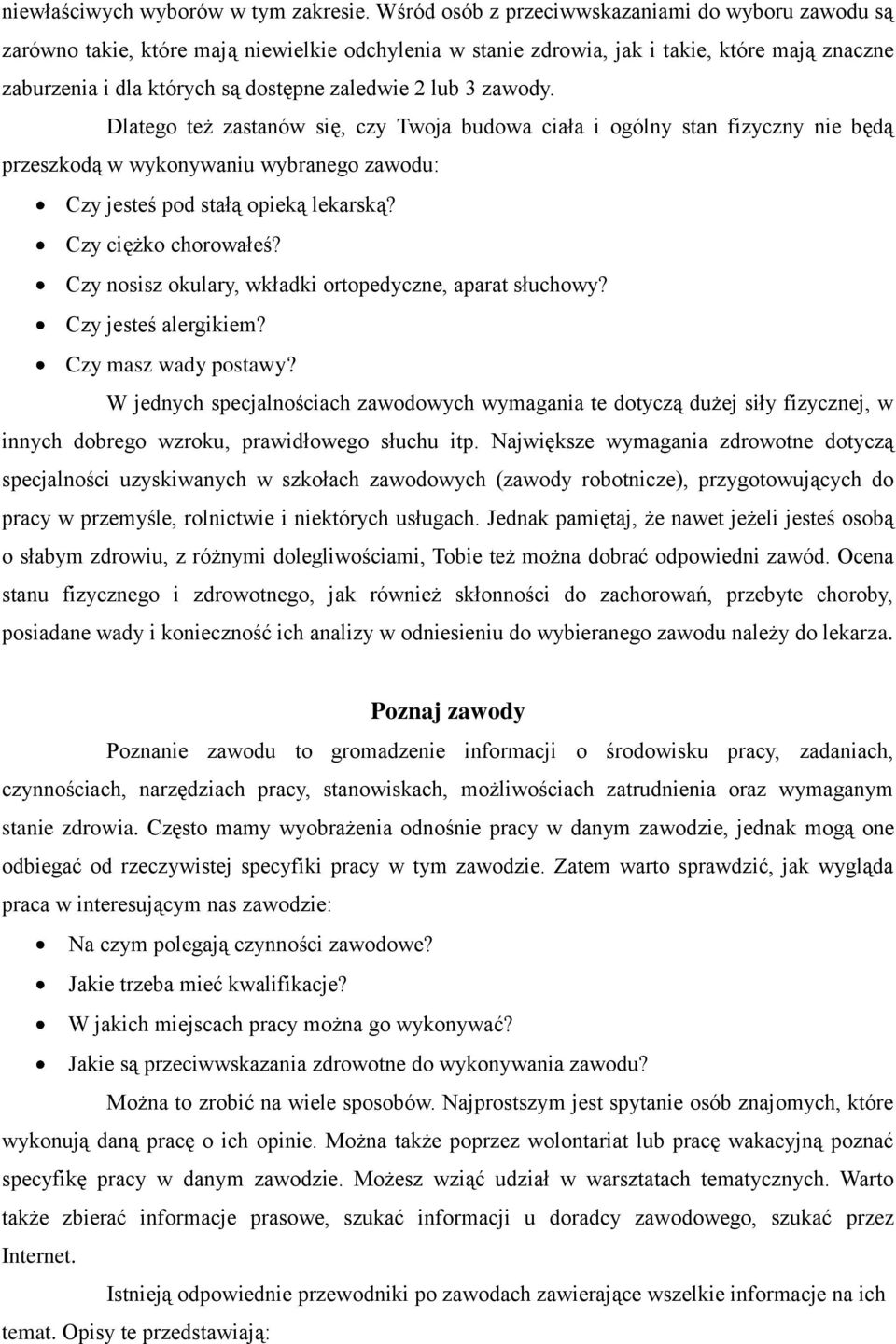 lub 3 zawody. Dlatego też zastanów się, czy Twoja budowa ciała i ogólny stan fizyczny nie będą przeszkodą w wykonywaniu wybranego zawodu: Czy jesteś pod stałą opieką lekarską? Czy ciężko chorowałeś?