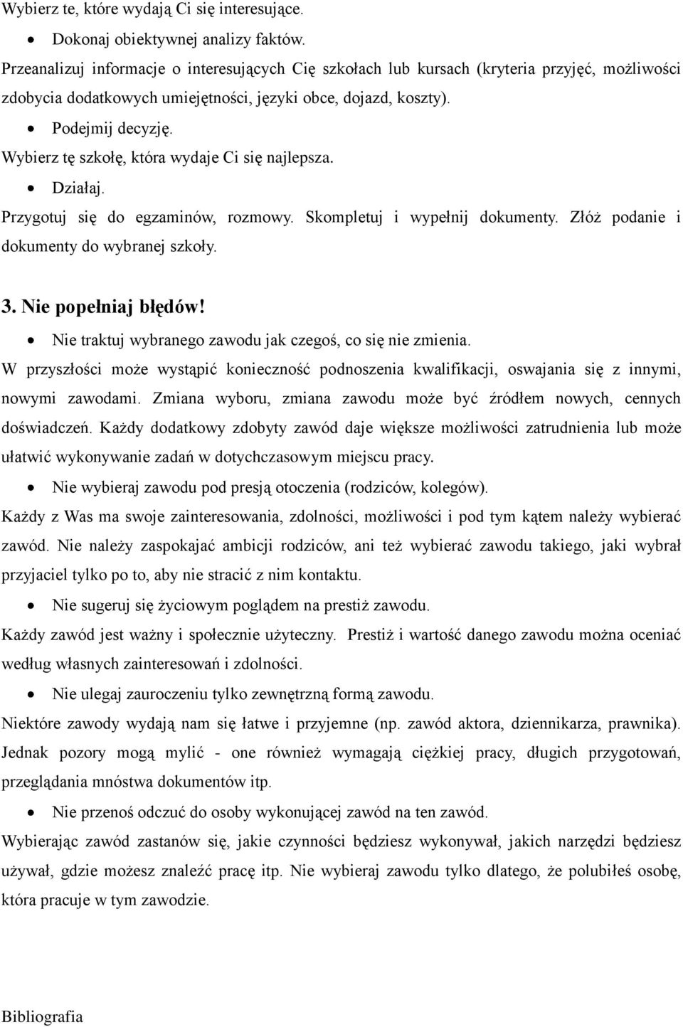 Wybierz tę szkołę, która wydaje Ci się najlepsza. Działaj. Przygotuj się do egzaminów, rozmowy. Skompletuj i wypełnij dokumenty. Złóż podanie i dokumenty do wybranej szkoły. 3. Nie popełniaj błędów!