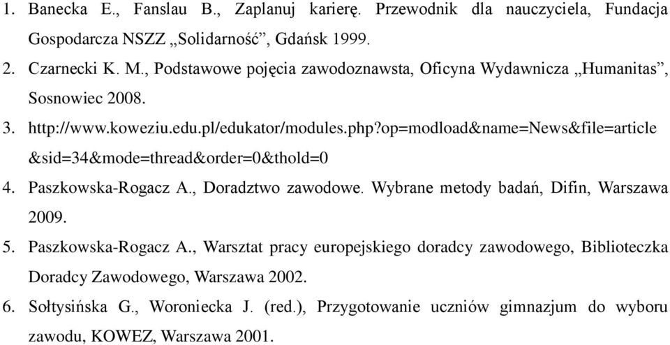 op=modload&name=news&file=article &sid=34&mode=thread&order=0&thold=0 4. Paszkowska-Rogacz A., Doradztwo zawodowe. Wybrane metody badań, Difin, Warszawa 2009. 5.