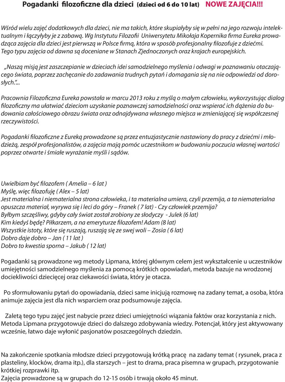 Wg Instytutu Filozofii Uniwersytetu Mikołaja Kopernika firma Eureka prowadząca zajęcia dla dzieci jest pierwszą w Polsce firmą, która w sposób profesjonalny filozofuje z dziećmi.