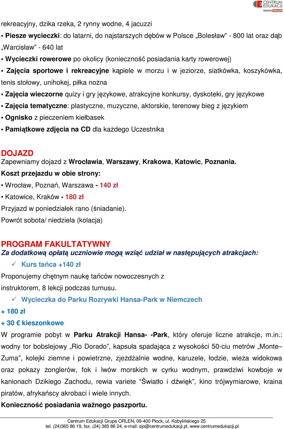 językowe, atrakcyjne konkursy, dyskoteki, gry językowe Zajęcia tematyczne: plastyczne, muzyczne, aktorskie, terenowy bieg z językiem Ognisko z pieczeniem kiełbasek Pamiątkowe zdjęcia na CD dla