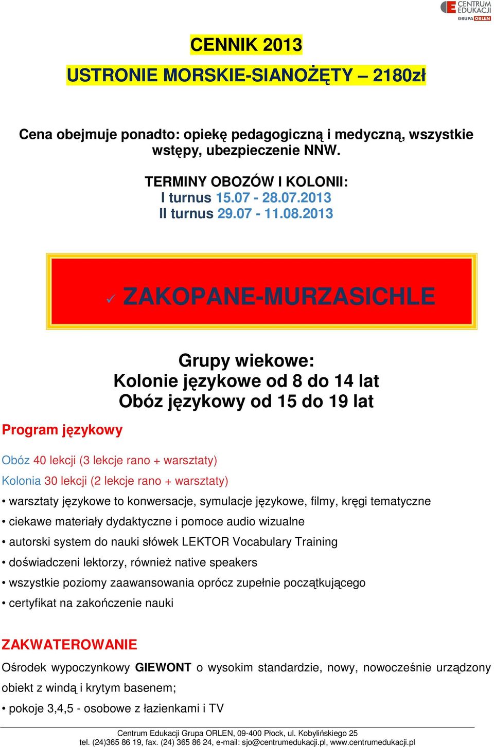 2013 ZAKOPANE-MURZASICHLE Program językowy Obóz 40 lekcji (3 lekcje rano + warsztaty) Grupy wiekowe: Kolonie językowe od 8 do 14 lat Obóz językowy od 15 do 19 lat Kolonia 30 lekcji (2 lekcje rano +