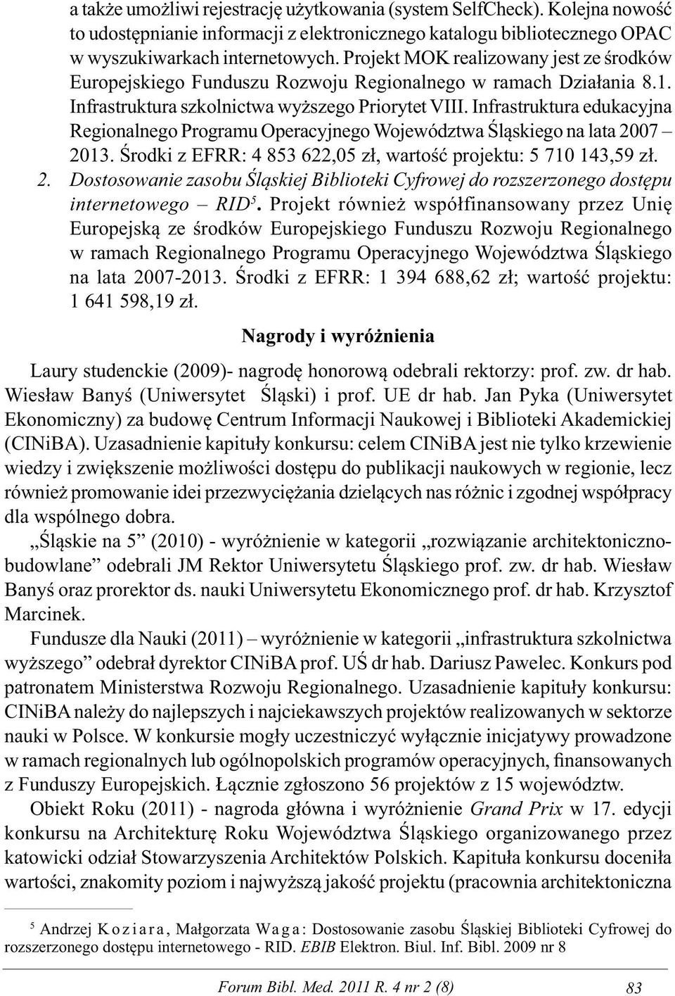 Infrastruktura edukacyjna Regionalnego Programu Operacyjnego Województwa Śląskiego na lata 2007 2013. Środki z EFRR: 4 853 622,05 zł, wartość projektu: 5 710 143,59 zł.