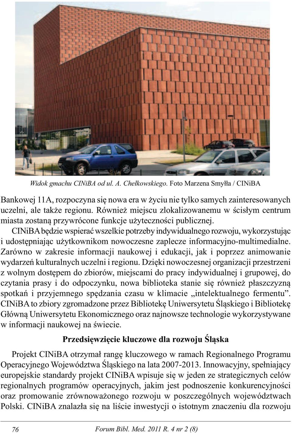 CINiBA będzie wspierać wszelkie potrzeby indywidualnego rozwoju, wykorzystując i udostępniając użytkownikom nowoczesne zaplecze informacyjno-multimedialne.