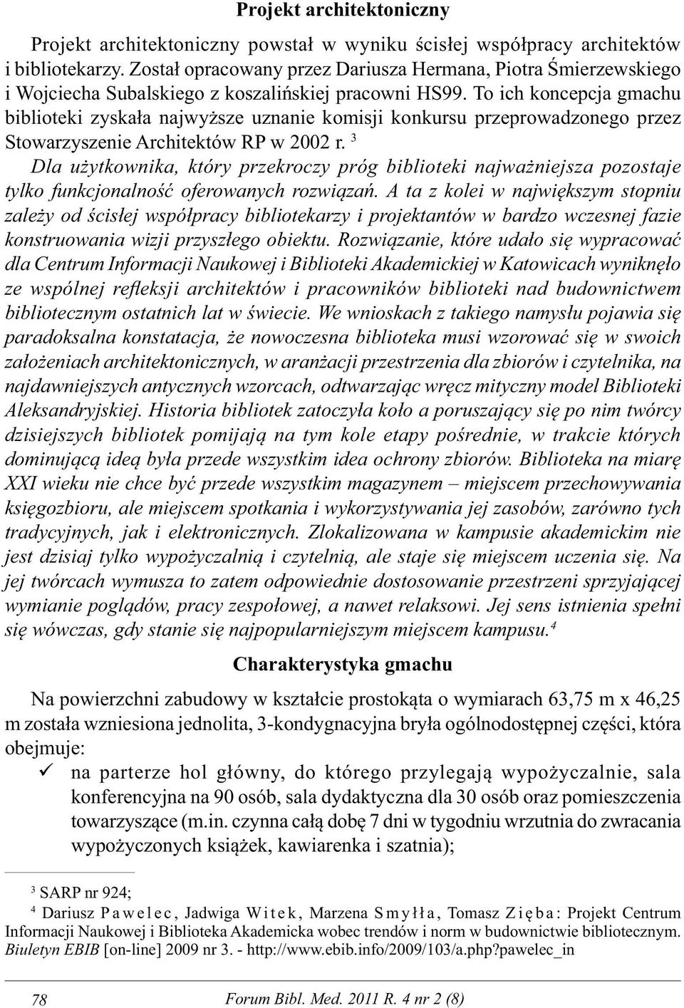 To ich koncepcja gmachu biblioteki zyskała najwyższe uznanie komisji konkursu przeprowadzonego przez Stowarzyszenie Architektów RP w 2002 r.