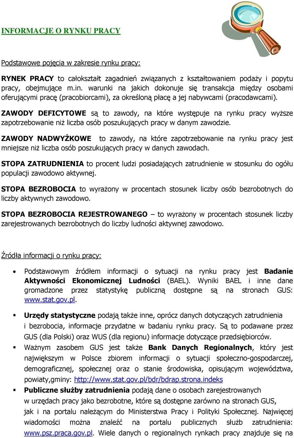 ZAWODY DEFICYTOWE są to zawody, na które występuje na rynku pracy wyższe zapotrzebowanie niż liczba osób poszukujących pracy w danym zawodzie.