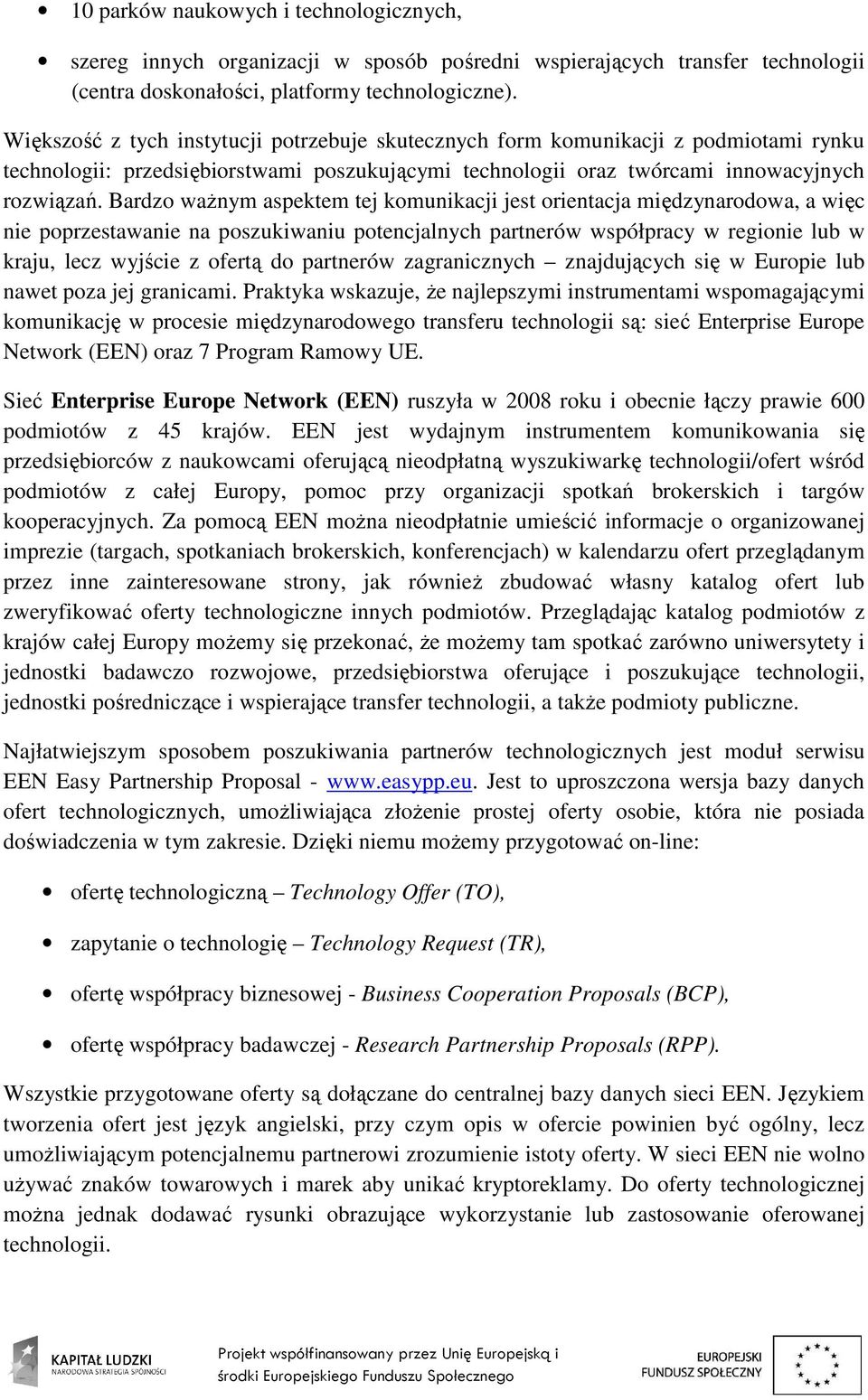 Bardzo waŝnym aspektem tej komunikacji jest orientacja międzynarodowa, a więc nie poprzestawanie na poszukiwaniu potencjalnych partnerów współpracy w regionie lub w kraju, lecz wyjście z ofertą do