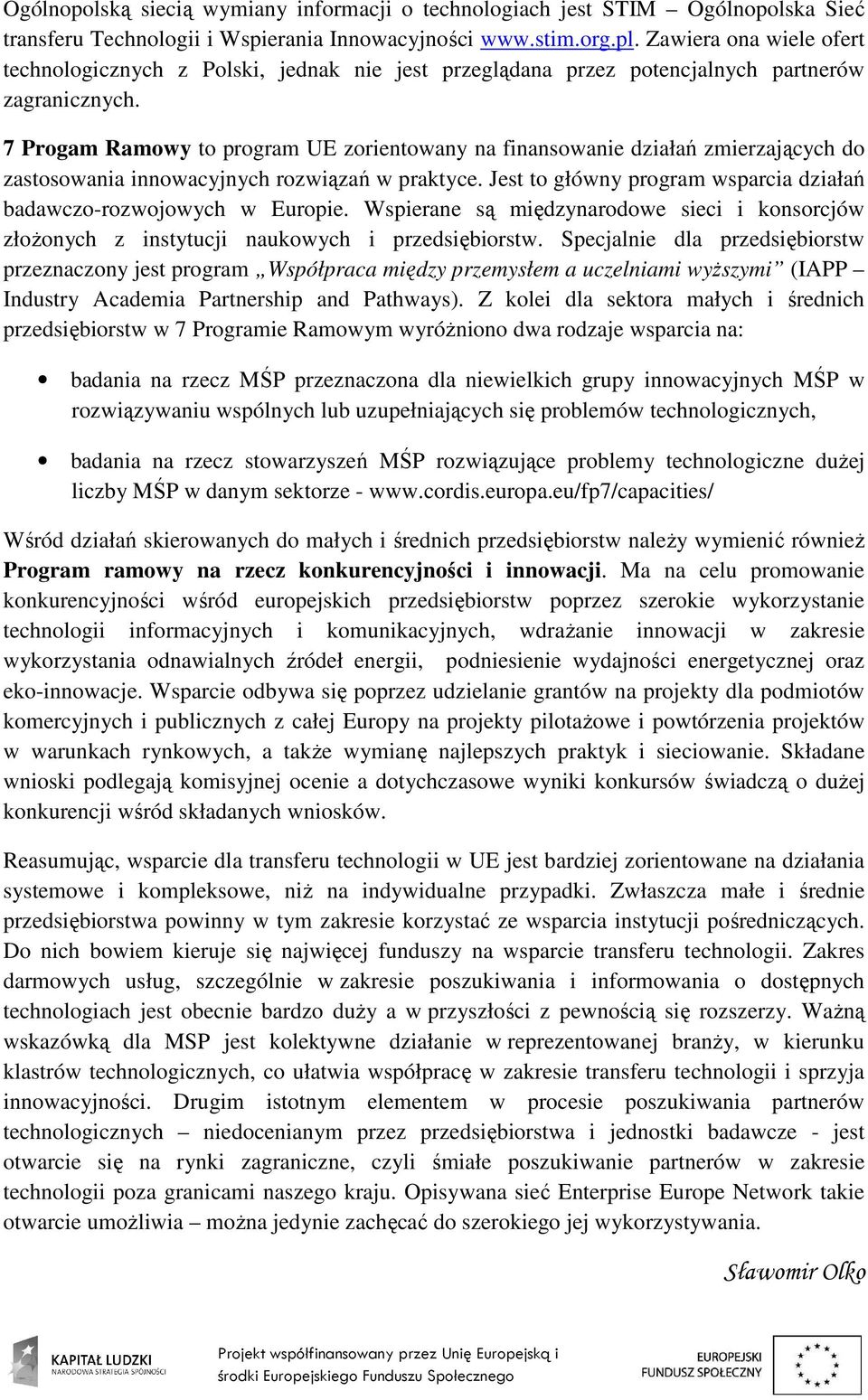 7 Progam Ramowy to program UE zorientowany na finansowanie działań zmierzających do zastosowania innowacyjnych rozwiązań w praktyce.