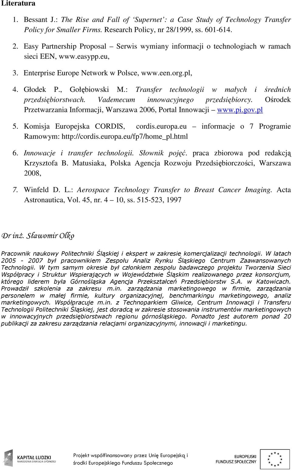 , Gołębiowski M.: Transfer technologii w małych i średnich przedsiębiorstwach. Vademecum innowacyjnego przedsiębiorcy. Ośrodek Przetwarzania Informacji, Warszawa 2006, Portal Innowacji www.pi.gov.