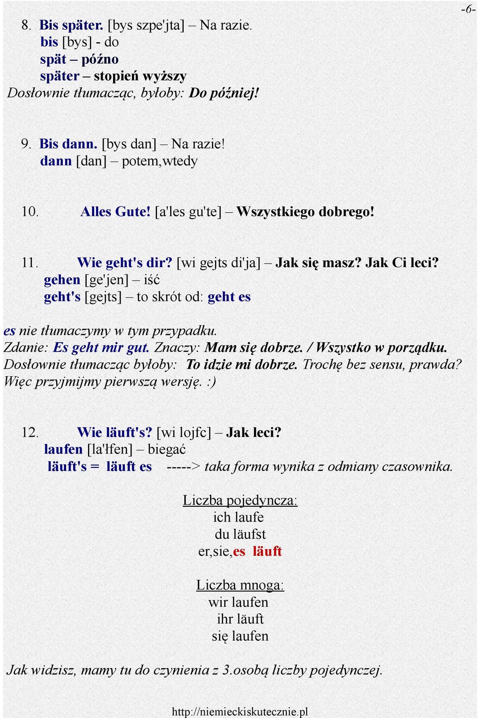 Zdanie: Es geht mir gut. Znaczy: Mam się dobrze. / Wszystko w porządku. Dosłownie tłumacząc byłoby: To idzie mi dobrze. Trochę bez sensu, prawda? Więc przyjmijmy pierwszą wersję. :) 12. Wie läuft's?