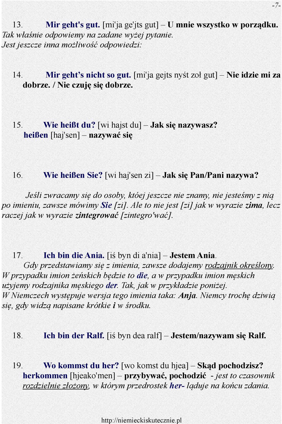 [wi haj'sen zi] Jak się Pan/Pani nazywa? Jeśli zwracamy się do osoby, któej jeszcze nie znamy, nie jesteśmy z nią po imieniu, zawsze mówimy Sie [zi].