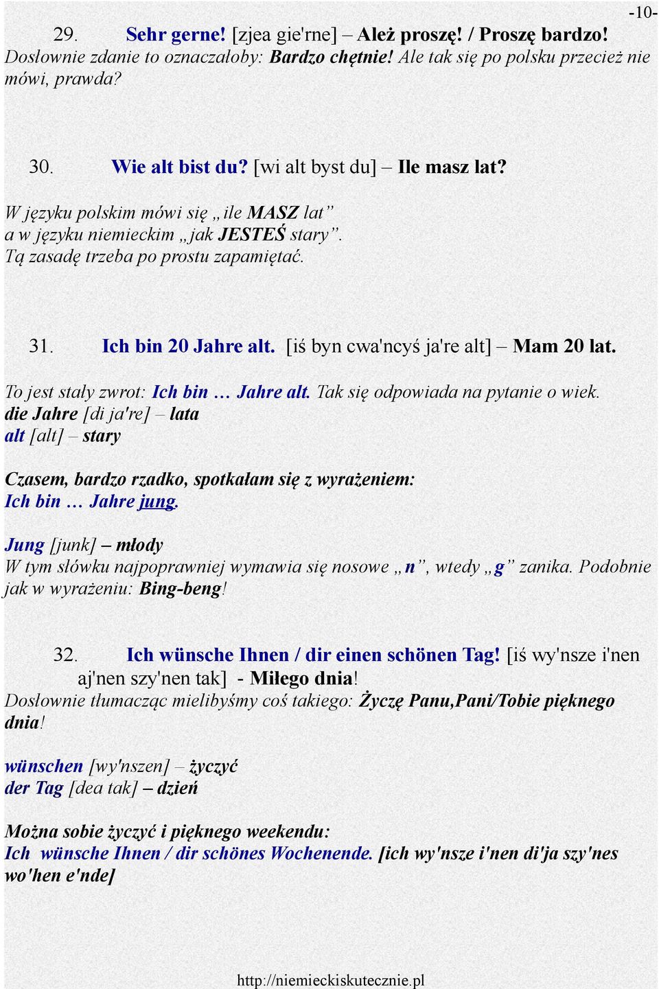 [iś byn cwa'ncyś ja're alt] Mam 20 lat. To jest stały zwrot: Ich bin Jahre alt. Tak się odpowiada na pytanie o wiek.