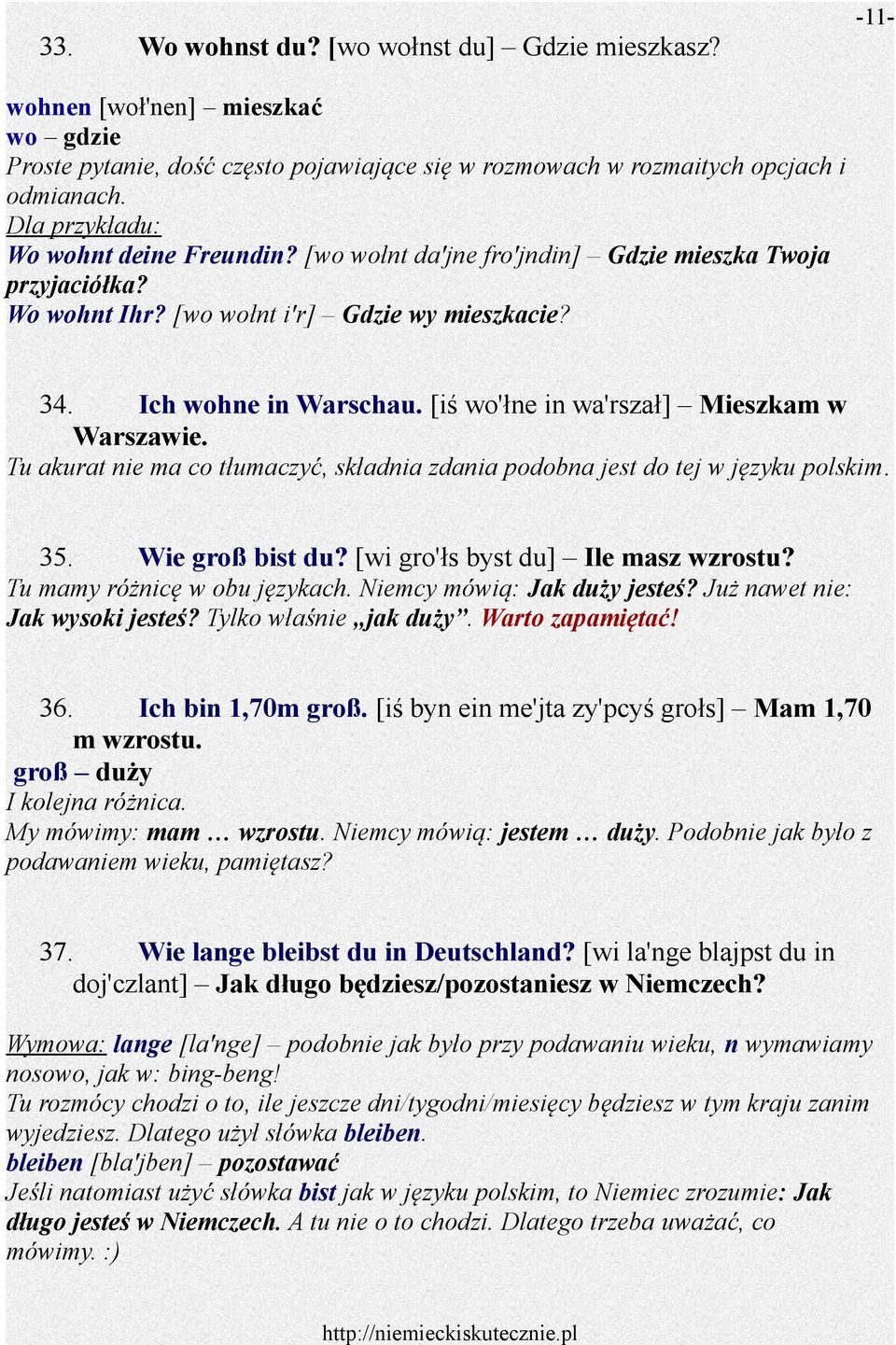 [iś wo'łne in wa'rszał] Mieszkam w Warszawie. Tu akurat nie ma co tłumaczyć, składnia zdania podobna jest do tej w języku polskim. 35. Wie groß bist du? [wi gro'łs byst du] Ile masz wzrostu?