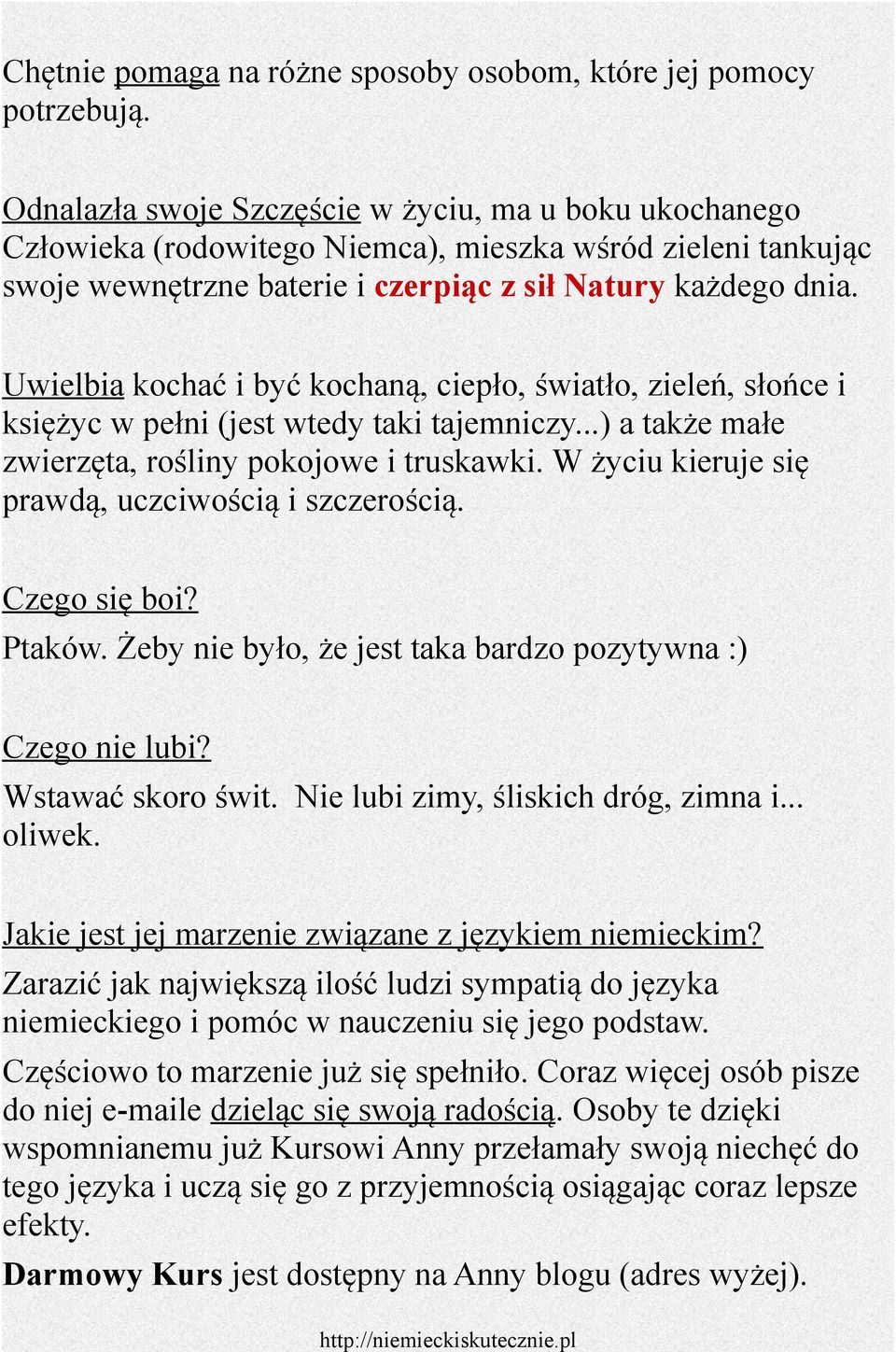 Uwielbia kochać i być kochaną, ciepło, światło, zieleń, słońce i księżyc w pełni (jest wtedy taki tajemniczy...) a także małe zwierzęta, rośliny pokojowe i truskawki.