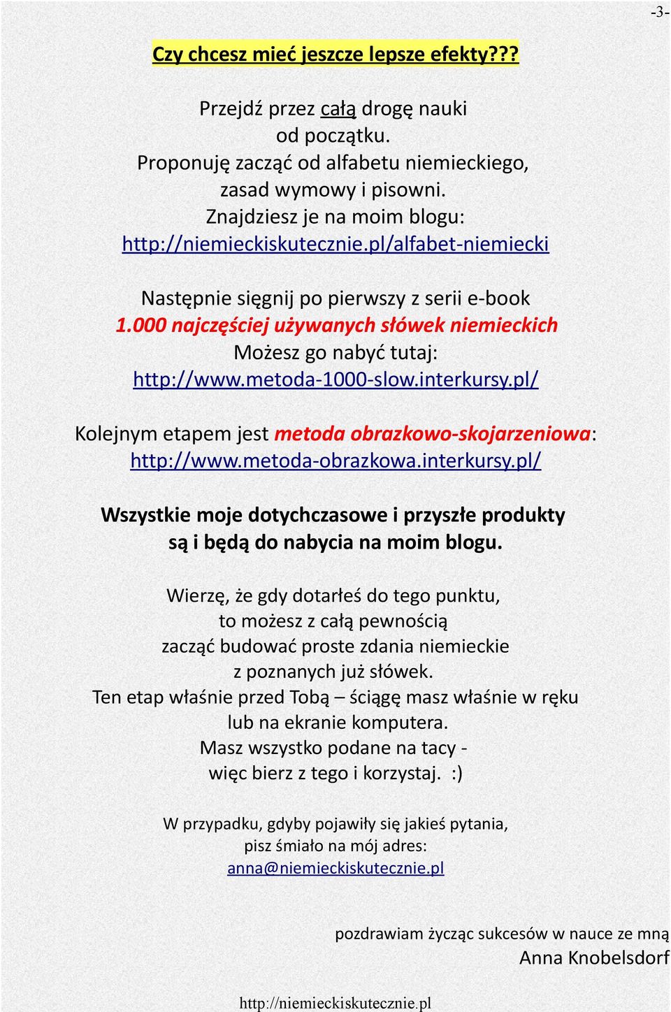 interkursy.pl/ Kolejnym etapem jest metoda obrazkowo-skojarzeniowa: http://www.metoda-obrazkowa.interkursy.pl/ Wszystkie moje dotychczasowe i przyszłe produkty są i będą do nabycia na moim blogu.