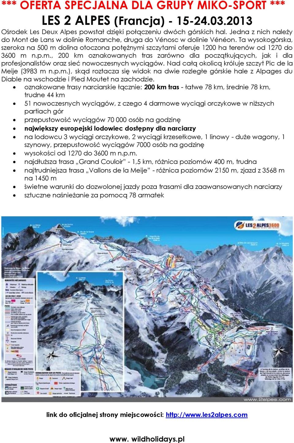 Ta wysokogórska, szeroka na 500 m dolina otoczona potężnymi szczytami oferuje 1200 ha terenów od 1270 do 3600 m n.p.m., 200 km oznakowanych tras zarówno dla początkujących, jak i dla profesjonalistów oraz sieć nowoczesnych wyciągów.