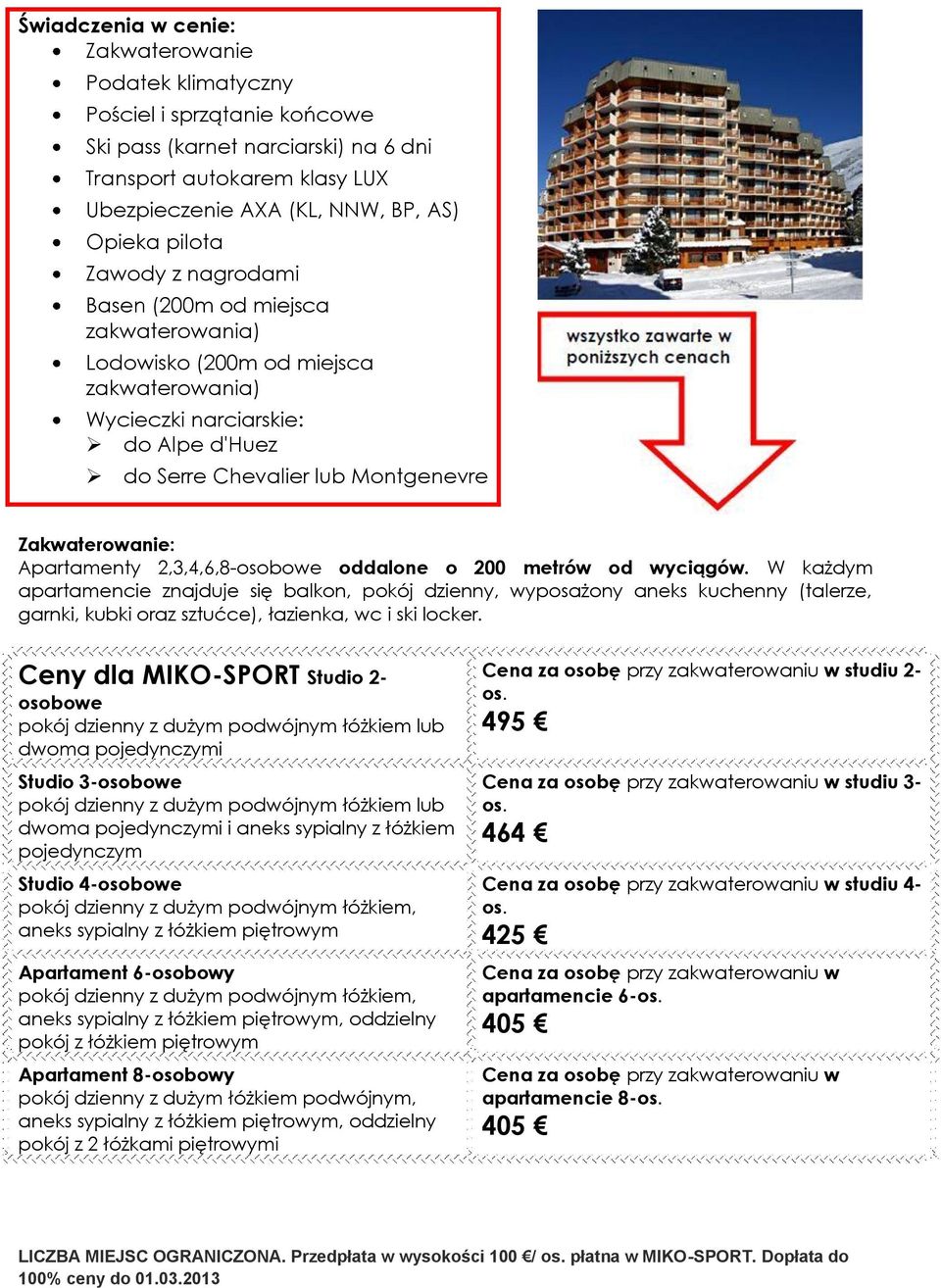 Apartamenty 2,3,4,6,8-osobowe oddalone o 200 metrów od wyciągów.