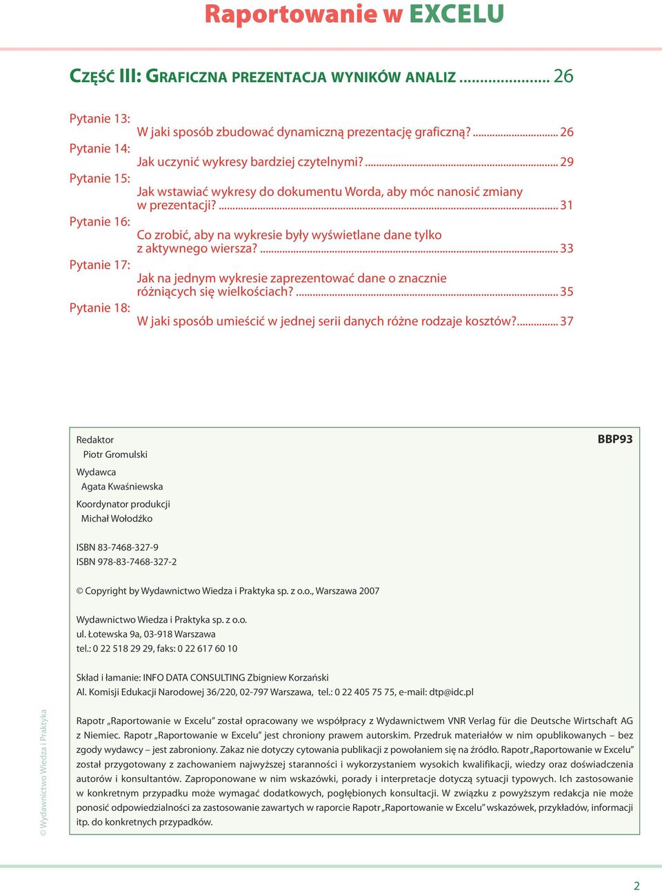 ... 33 Pytanie 17: Jak na jednym wykresie zaprezentować dane o znacznie różniących się wielkościach?... 35 Pytanie 18: W jaki sposób umieścić w jednej serii danych różne rodzaje kosztów?