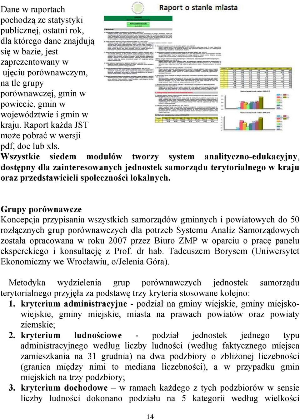 Wszystkie siedem modułów tworzy system analityczno-edukacyjny, dostępny dla zainteresowanych jednostek samorządu terytorialnego w kraju oraz przedstawicieli społeczności lokalnych.