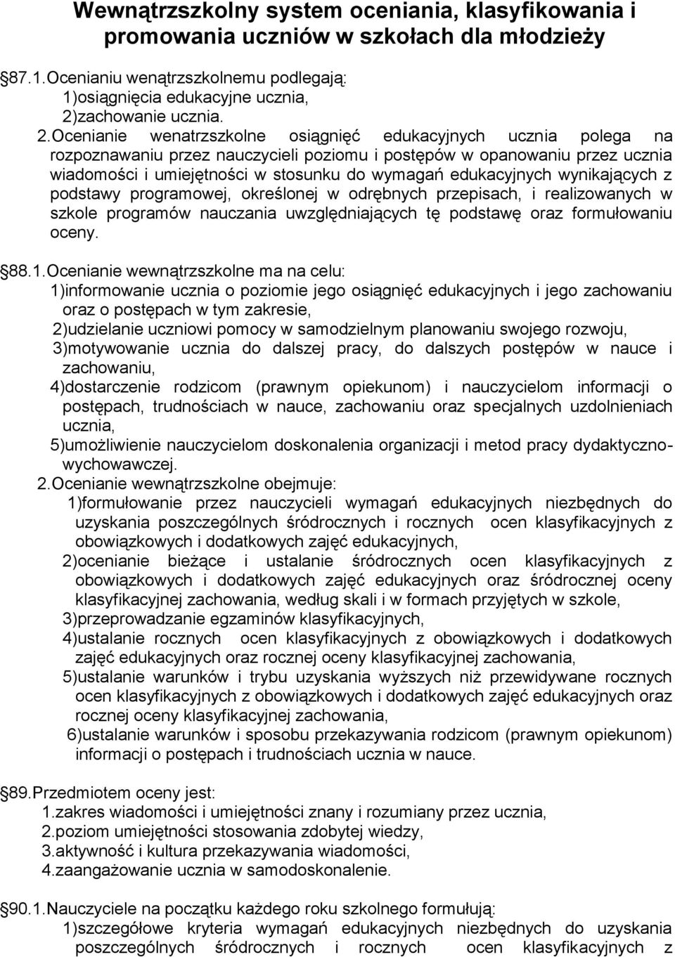 Ocenianie wenatrzszkolne osiągnięć edukacyjnych ucznia polega na rozpoznawaniu przez nauczycieli poziomu i postępów w opanowaniu przez ucznia wiadomości i umiejętności w stosunku do wymagań