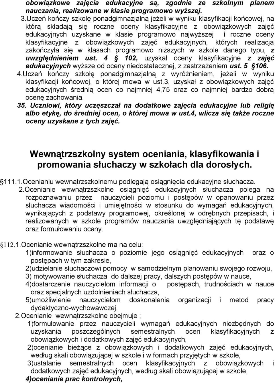 najwyższej i roczne oceny klasyfikacyjne z obowiązkowych zajęć edukacyjnych, których realizacja zakończyła się w klasach programowo niższych w szkole danego typu, z uwzględnieniem ust.