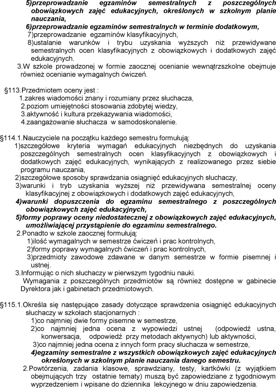 W szkole prowadzonej w formie zaocznej ocenianie wewnątrzszkolne obejmuje również ocenianie wymagalnych ćwiczeń. 113.Przedmiotem oceny jest : 1.zakres wiadomości znany i rozumiany przez słuchacza, 2.