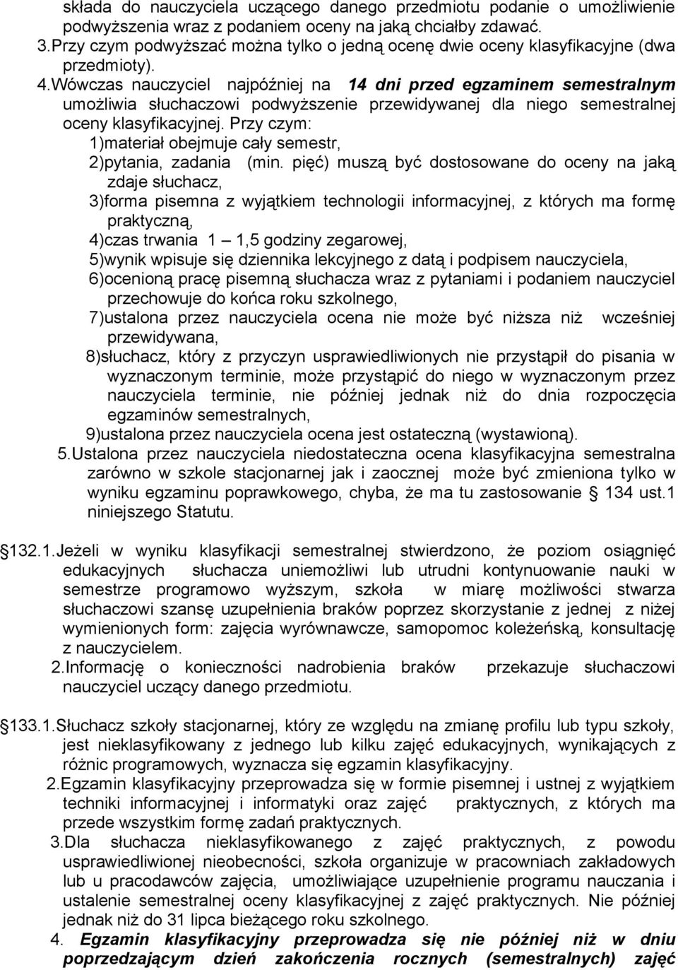 Wówczas nauczyciel najpóźniej na 14 dni przed egzaminem semestralnym umożliwia słuchaczowi podwyższenie przewidywanej dla niego semestralnej oceny klasyfikacyjnej.