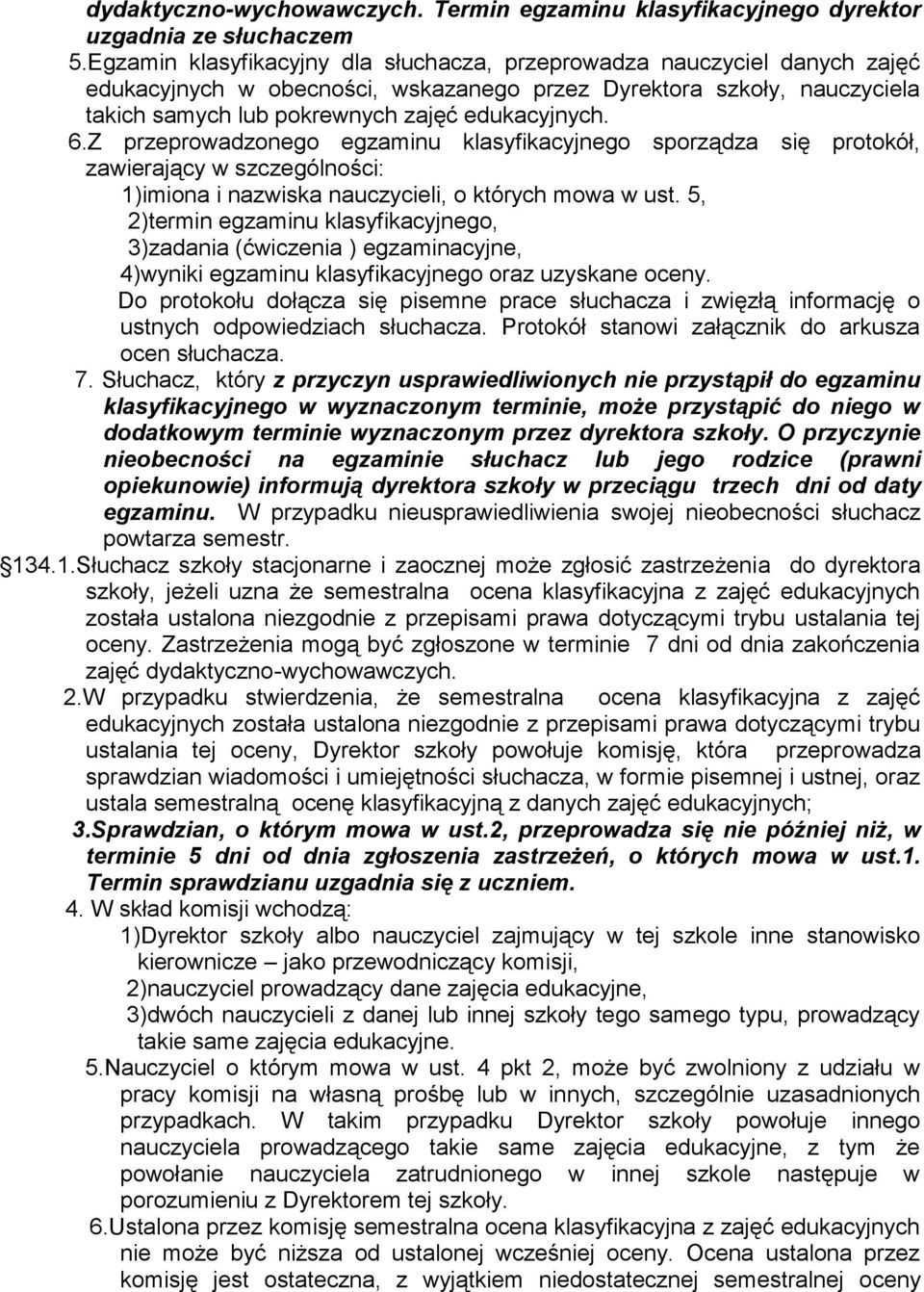 Z przeprowadzonego egzaminu klasyfikacyjnego sporządza się protokół, zawierający w szczególności: 1)imiona i nazwiska nauczycieli, o których mowa w ust.