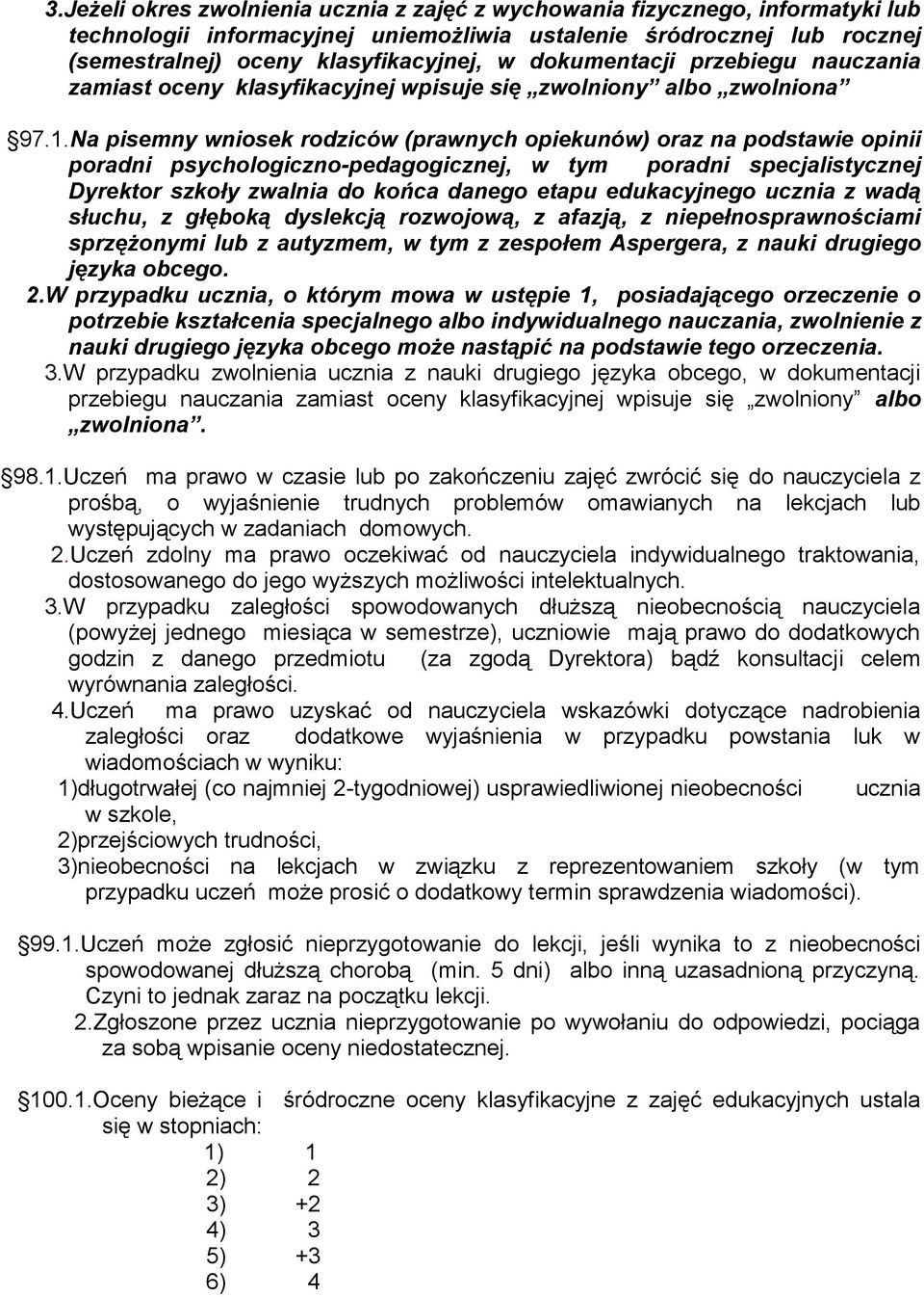 Na pisemny wniosek rodziców (prawnych opiekunów) oraz na podstawie opinii poradni psychologiczno-pedagogicznej, w tym poradni specjalistycznej Dyrektor szkoły zwalnia do końca danego etapu