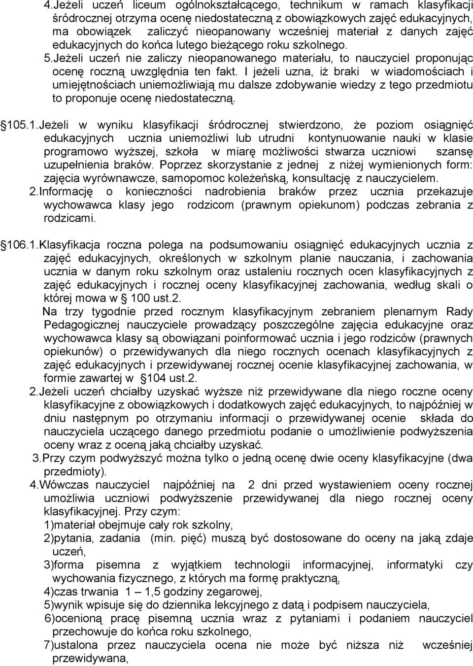 I jeżeli uzna, iż braki w wiadomościach i umiejętnościach uniemożliwiają mu dalsze zdobywanie wiedzy z tego przedmiotu to proponuje ocenę niedostateczną. 10