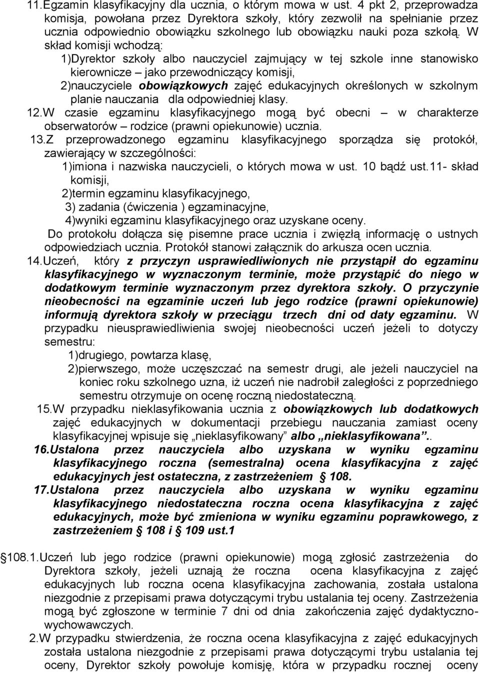 W skład komisji wchodzą: 1)Dyrektor szkoły albo nauczyciel zajmujący w tej szkole inne stanowisko kierownicze jako przewodniczący komisji, 2)nauczyciele obowiązkowych zajęć edukacyjnych określonych w