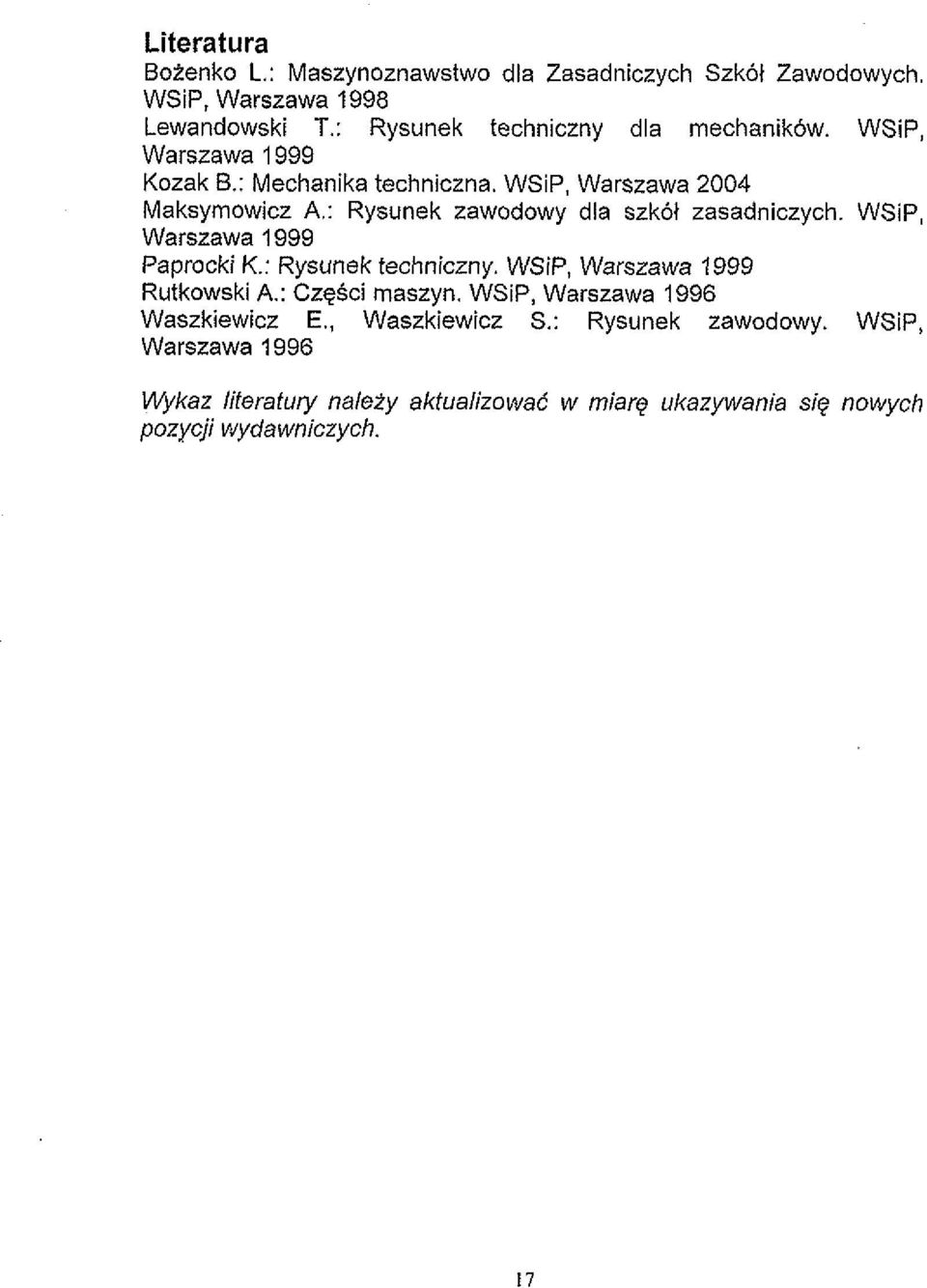 WSiP, Warszawa 2004 Maksymowicz A,: Rysunek zawodowy dla szk6t zasadniczych. WSiP, Warszawa 1999 Paprocki K.: Rysunek techniczny.