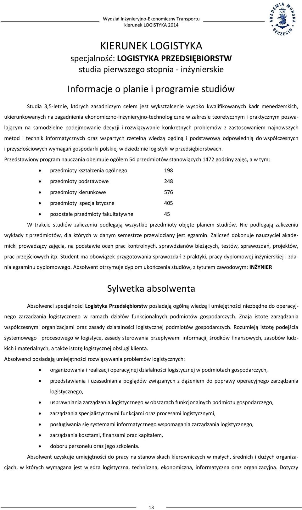 podejmowanie decyzji i rozwiązywanie konkretnych problemów z zastosowaniem najnowszych metod i technik informatycznych oraz wspartych rzetelną wiedzą ogólną i podstawową odpowiednią do współczesnych