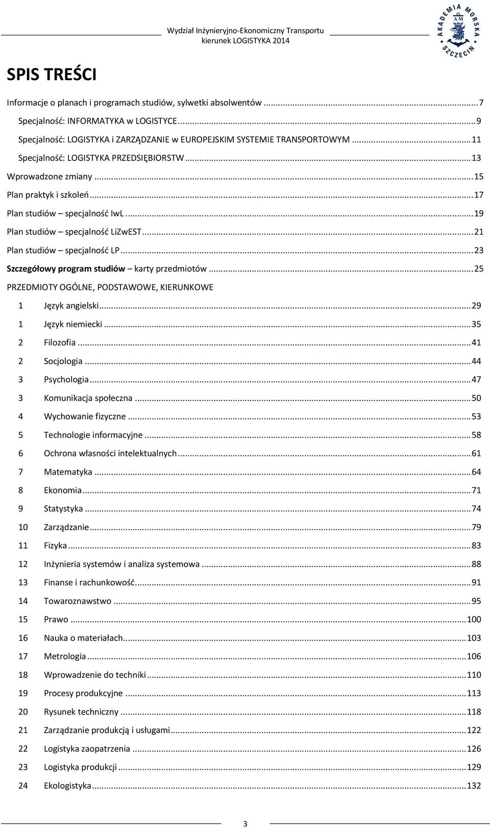 .. 21 Plan studiów specjalność LP... 23 Szczegółowy program studiów karty przedmiotów... 25 PRZEDMIOTY OGÓLNE, PODSTAWOWE, KIERUNKOWE 1 Język angielski... 29 1 Język niemiecki... 35 2 Filozofia.