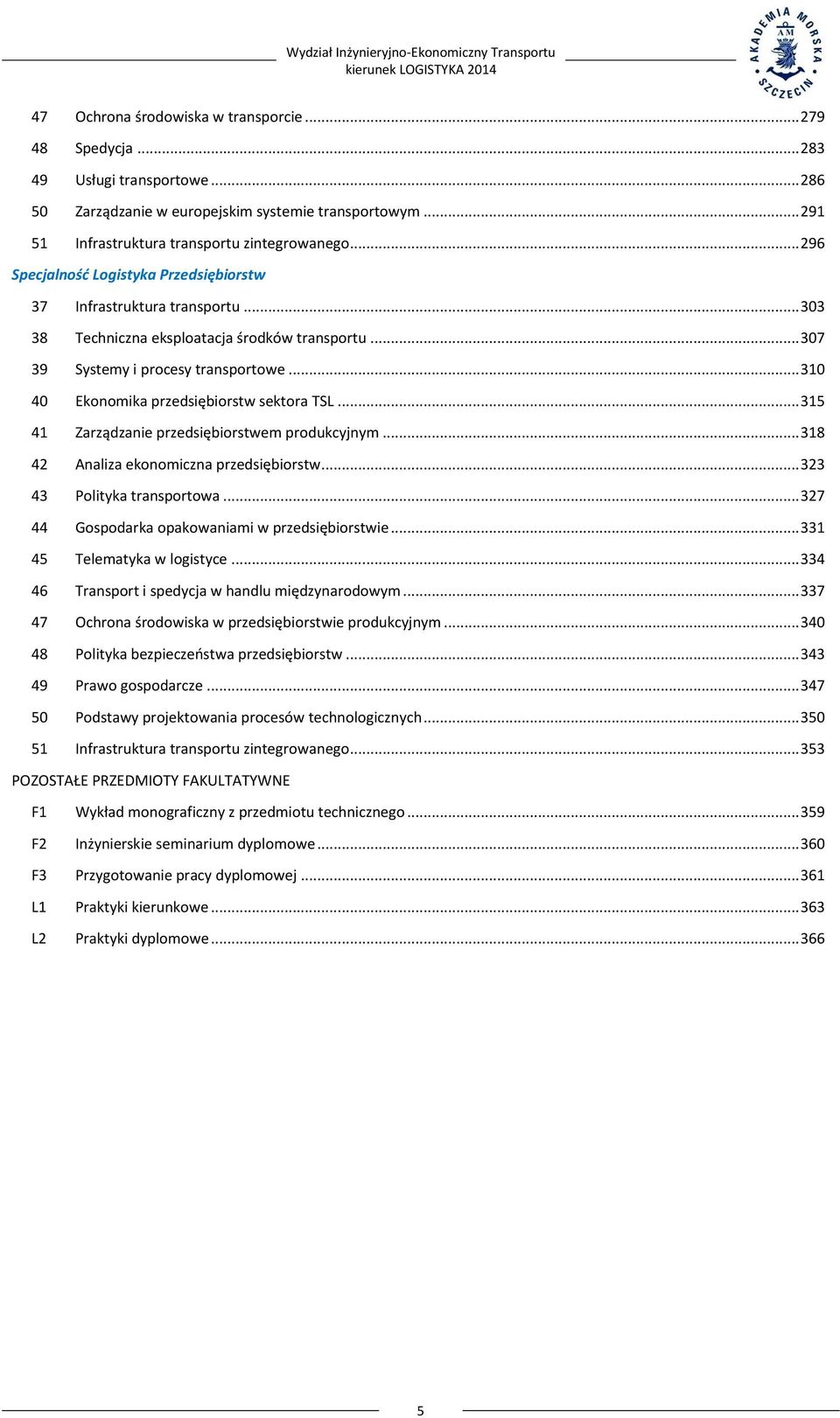 .. 310 40 Ekonomika przedsiębiorstw sektora TSL... 315 41 Zarządzanie przedsiębiorstwem produkcyjnym... 318 42 Analiza ekonomiczna przedsiębiorstw... 323 43 Polityka transportowa.