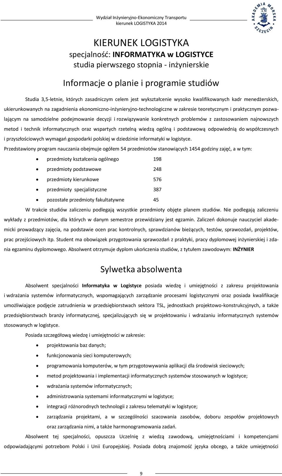 podejmowanie decyzji i rozwiązywanie konkretnych problemów z zastosowaniem najnowszych metod i technik informatycznych oraz wspartych rzetelną wiedzą ogólną i podstawową odpowiednią do współczesnych