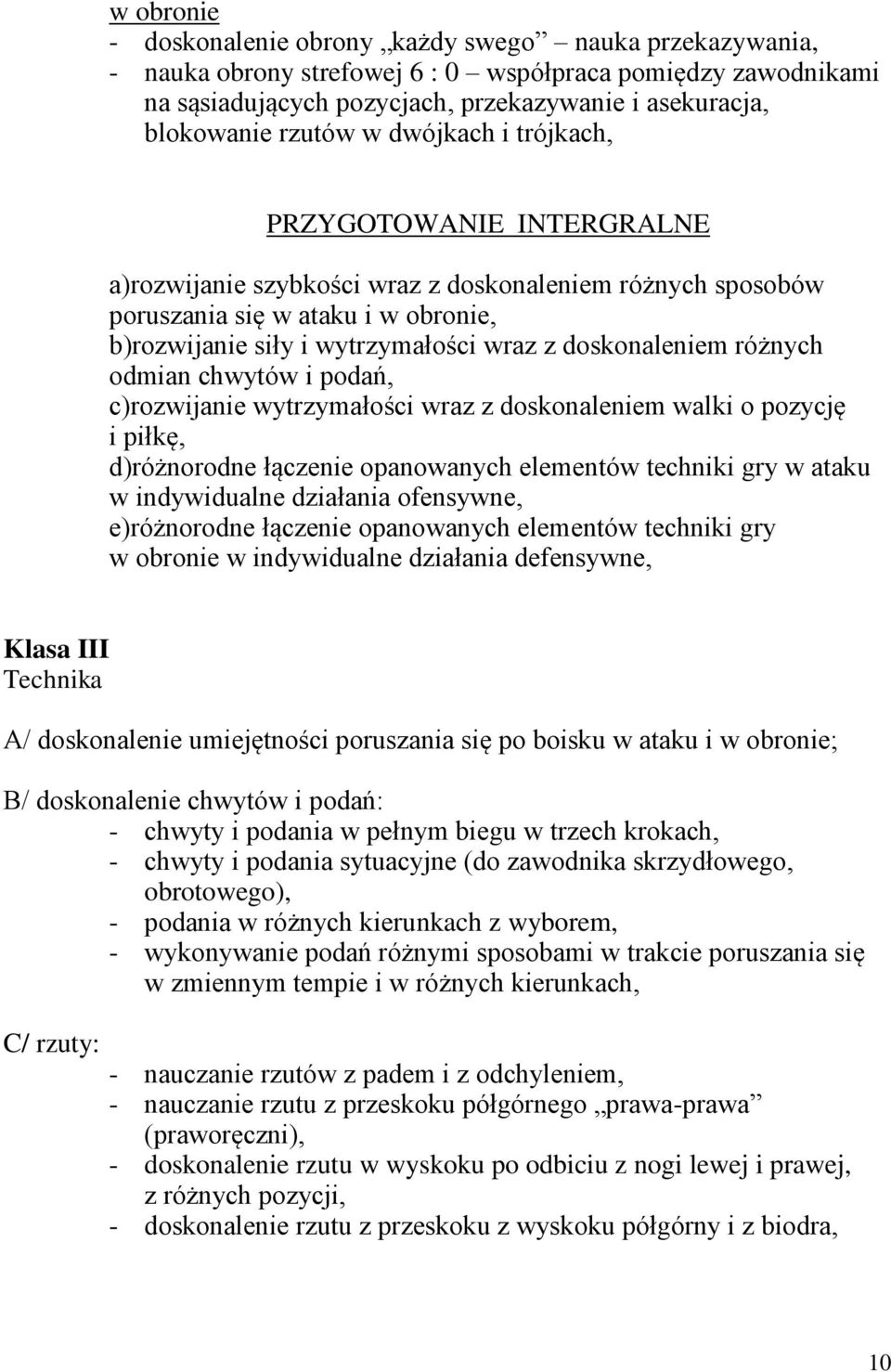 doskonaleniem różnych odmian chwytów i podań, c)rozwijanie wytrzymałości wraz z doskonaleniem walki o pozycję i piłkę, d)różnorodne łączenie opanowanych elementów techniki gry w ataku w indywidualne