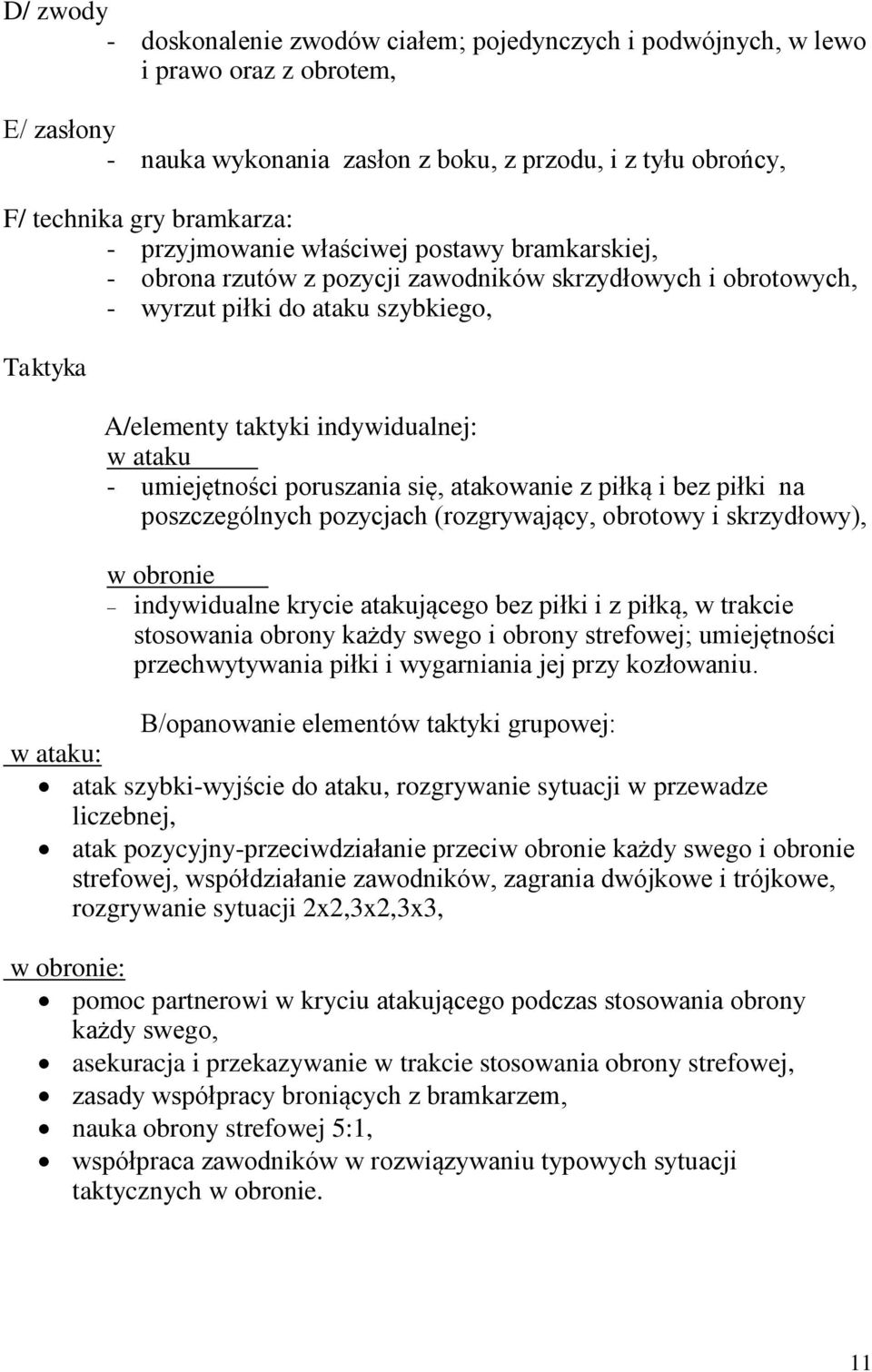 umiejętności poruszania się, atakowanie z piłką i bez piłki na poszczególnych pozycjach (rozgrywający, obrotowy i skrzydłowy), w obronie indywidualne krycie atakującego bez piłki i z piłką, w trakcie