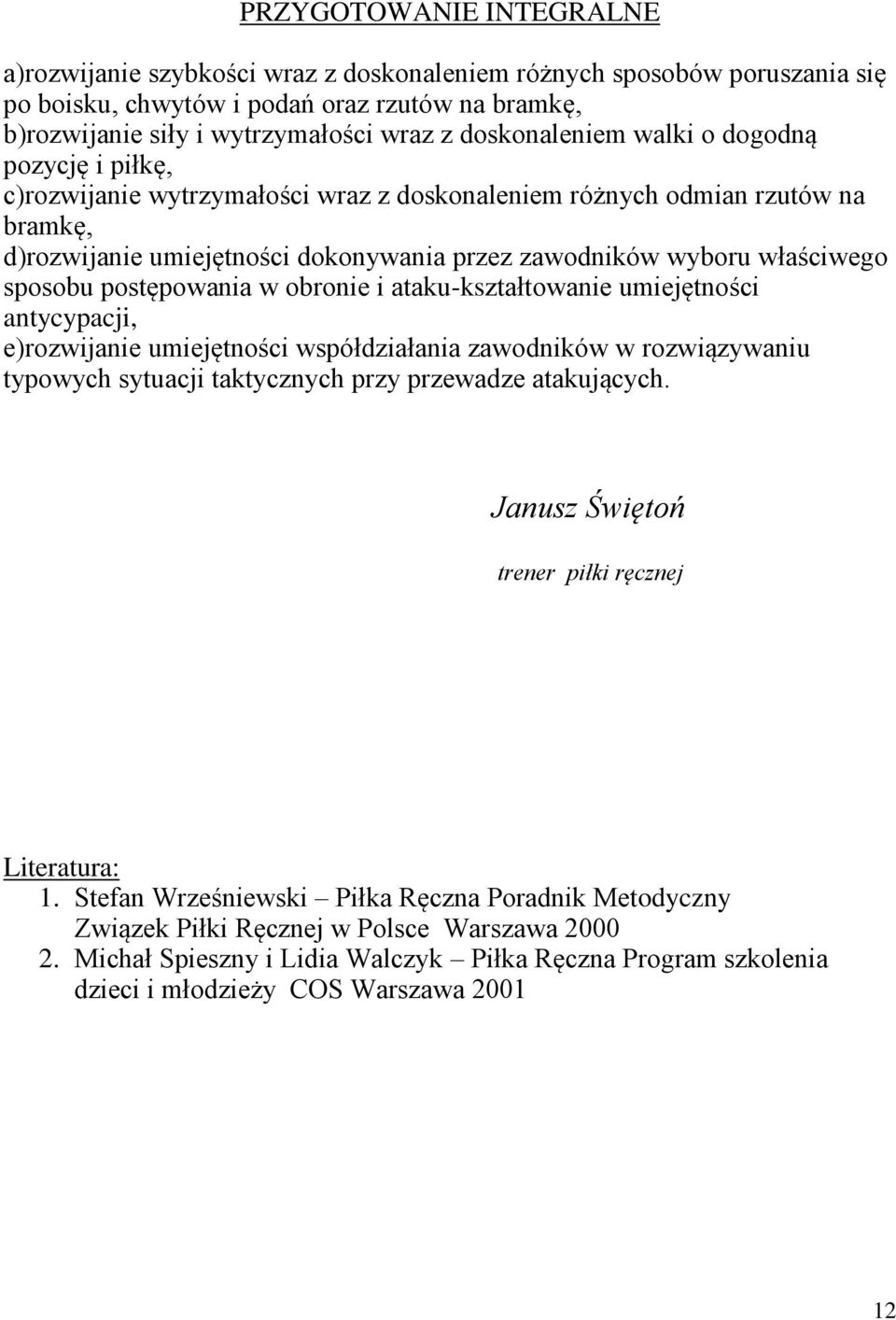 właściwego sposobu postępowania w obronie i ataku-kształtowanie umiejętności antycypacji, e)rozwijanie umiejętności współdziałania zawodników w rozwiązywaniu typowych sytuacji taktycznych przy