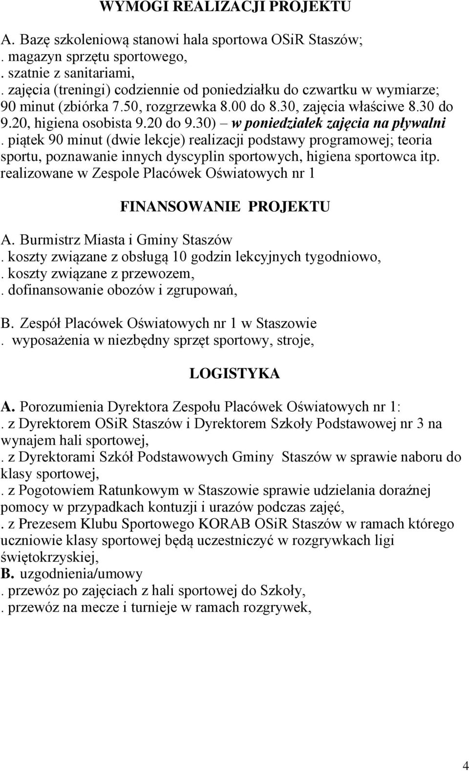 30) w poniedziałek zajęcia na pływalni. piątek 90 minut (dwie lekcje) realizacji podstawy programowej; teoria sportu, poznawanie innych dyscyplin sportowych, higiena sportowca itp.