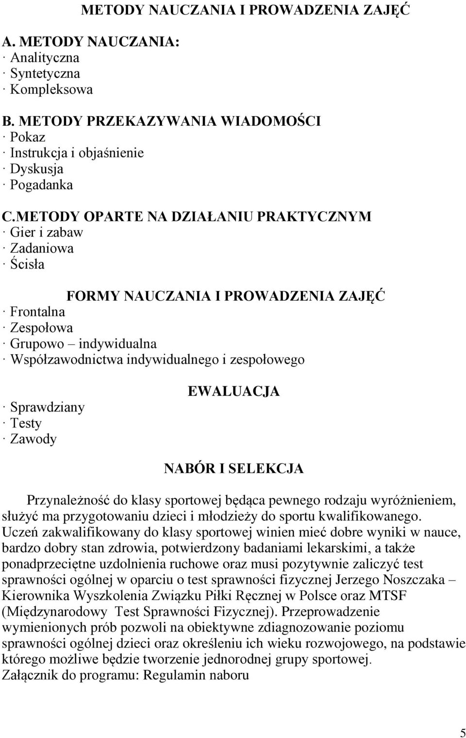 Sprawdziany Testy Zawody EWALUACJA NABÓR I SELEKCJA Przynależność do klasy sportowej będąca pewnego rodzaju wyróżnieniem, służyć ma przygotowaniu dzieci i młodzieży do sportu kwalifikowanego.