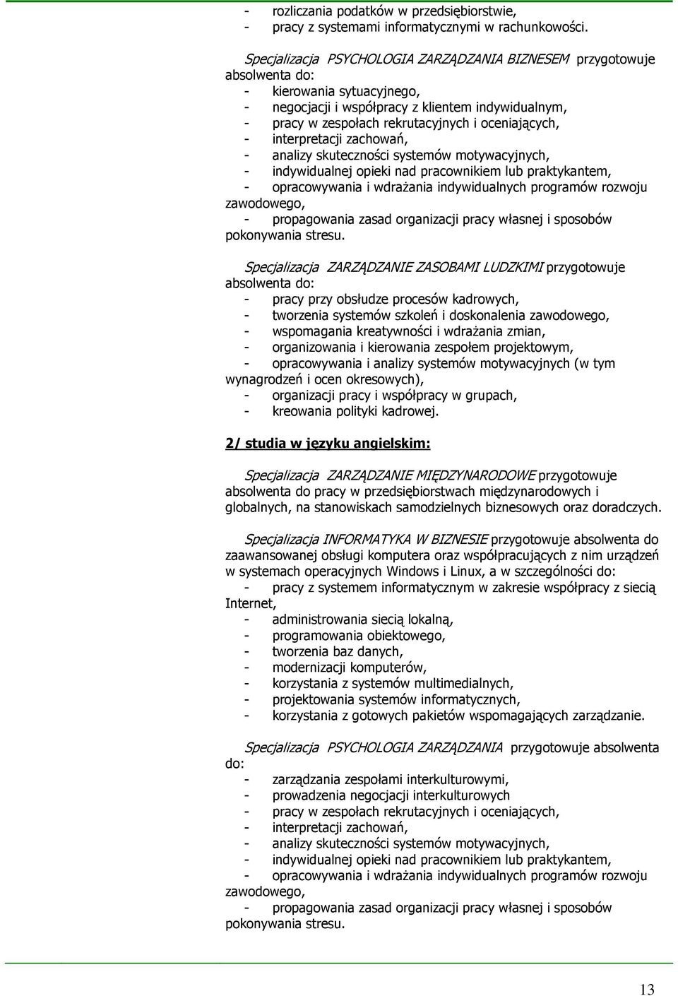 oceniających, - interpretacji zachowań, - analizy skuteczności systemów motywacyjnych, - indywidualnej opieki nad pracownikiem lub praktykantem, - opracowywania i wdrażania indywidualnych programów