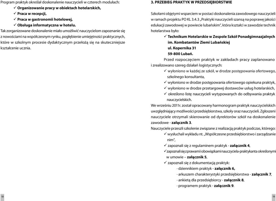 się na skuteczniejsze kształcenie ucznia. 3. PRZEBIEG PRAKTYK W PRZEDSIĘBIORSTWIE Szkołami objętymi wsparciem w postaci doskonalenia zawodowego nauczycieli w ramach projektu PO KL 3.4.