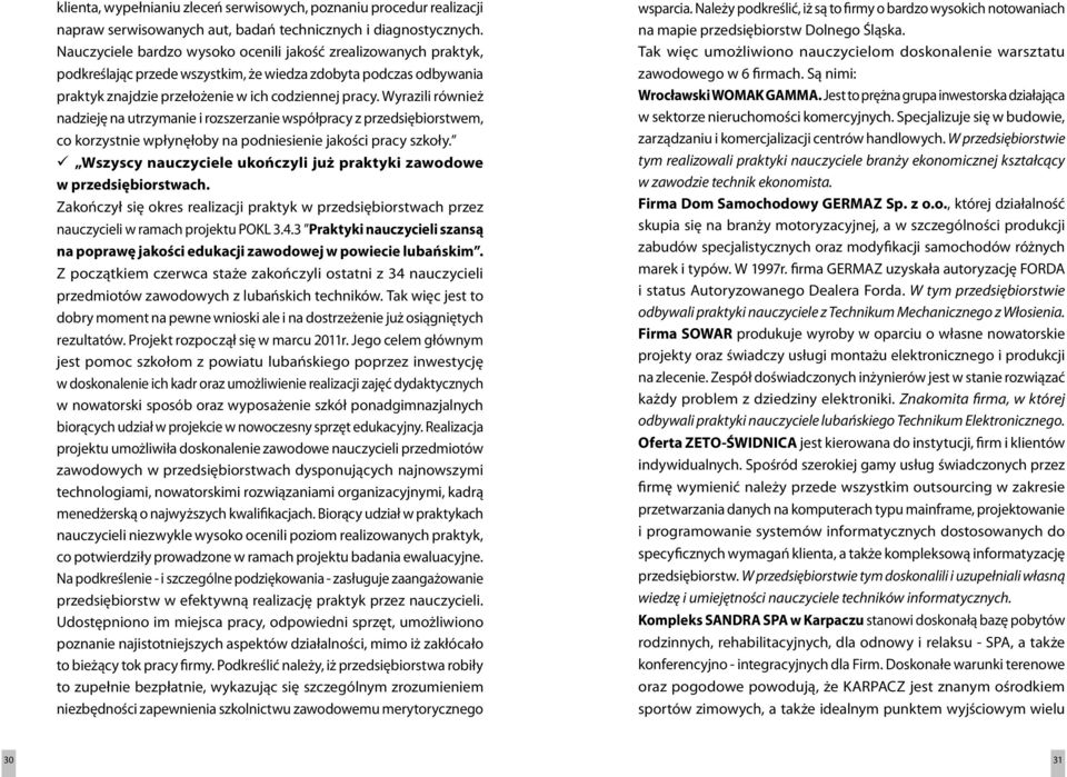 Wyrazili również nadzieję na utrzymanie i rozszerzanie współpracy z przedsiębiorstwem, co korzystnie wpłynęłoby na podniesienie jakości pracy szkoły.