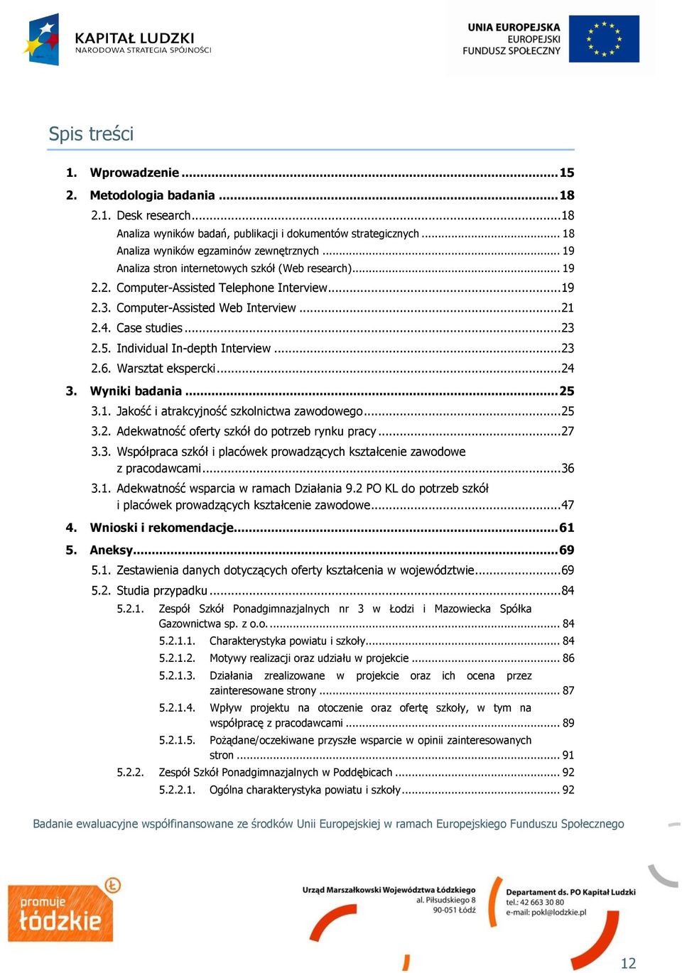 Individual In-depth Interview... 23 2.6. Warsztat ekspercki... 24 3. Wyniki badania... 25 3.1. Jakość i atrakcyjność szkolnictwa zawodowego... 25 3.2. Adekwatność oferty szkół do potrzeb rynku pracy.