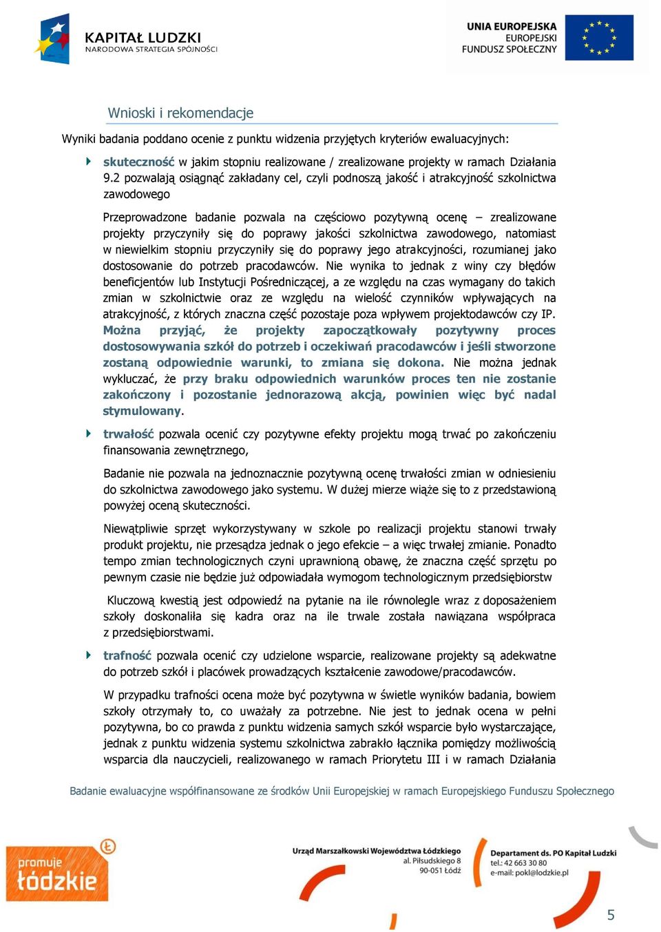 poprawy jakości szkolnictwa zawodowego, natomiast w niewielkim stopniu przyczyniły się do poprawy jego atrakcyjności, rozumianej jako dostosowanie do potrzeb pracodawców.