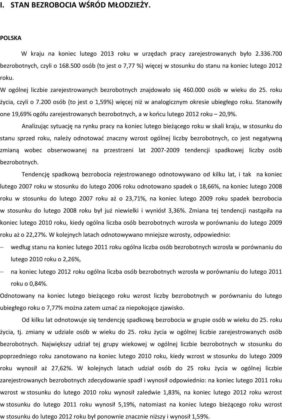 00 osób (to jest o,59%) więcej niż w analogicznym okresie ubiegłego roku. Stanowiły one 9,69% ogółu zarejestrowanych bezrobotnych, a w końcu lutego 0 roku 0,9%.