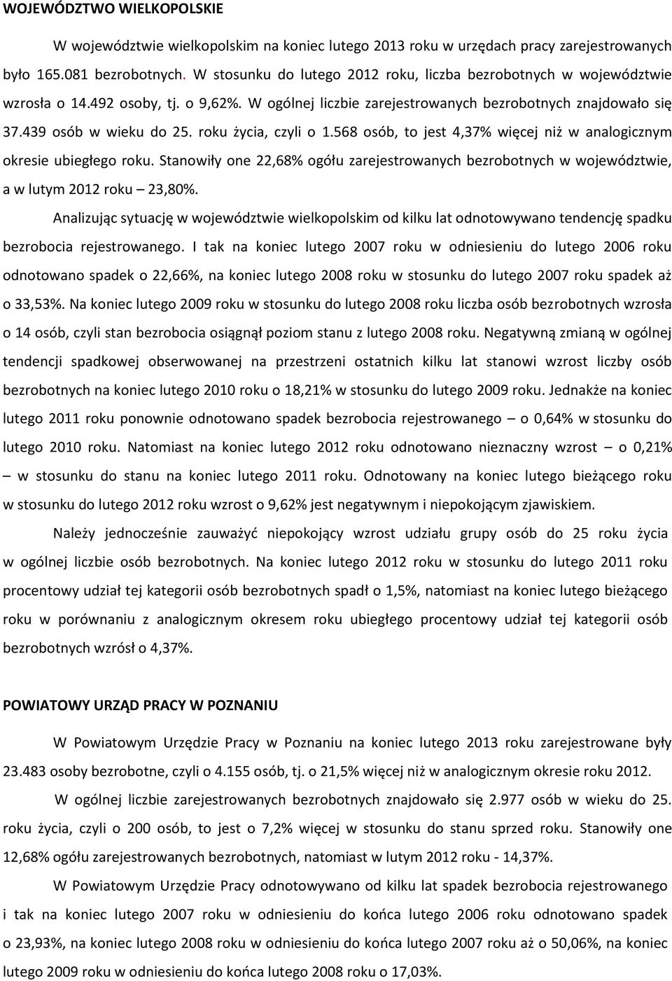 roku życia, czyli o.568 osób, to jest,7% więcej niż w analogicznym okresie ubiegłego roku. Stanowiły one,68% ogółu zarejestrowanych bezrobotnych w województwie, a w lutym 0 roku,80%.