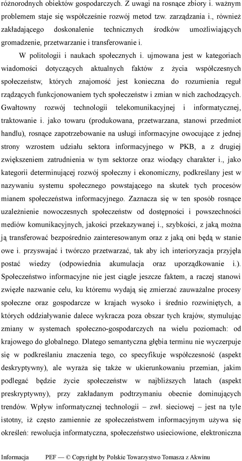 ujmowana jest w kategoriach wiadomości dotyczących aktualnych faktów z życia współczesnych społeczeństw, których znajomość jest konieczna do rozumienia reguł rządzących funkcjonowaniem tych