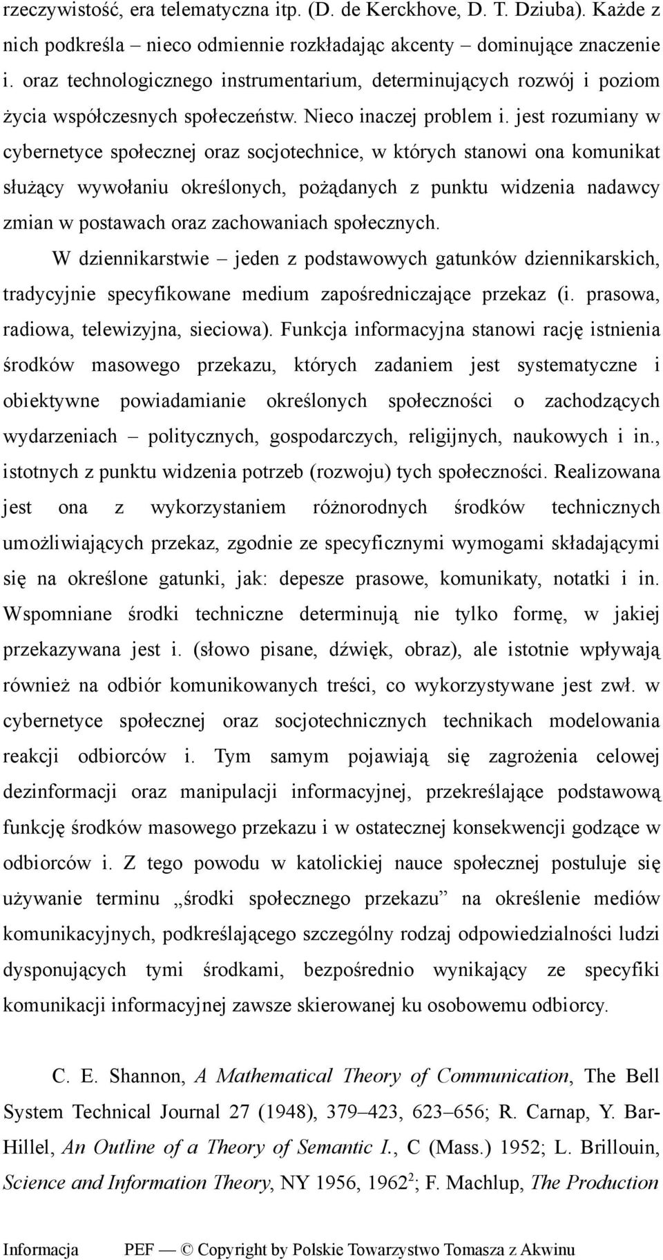 jest rozumiany w cybernetyce społecznej oraz socjotechnice, w których stanowi ona komunikat służący wywołaniu określonych, pożądanych z punktu widzenia nadawcy zmian w postawach oraz zachowaniach